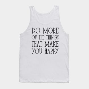 Do more of the things that make you happy Tank Top